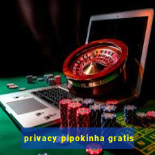 privacy pipokinha gratis